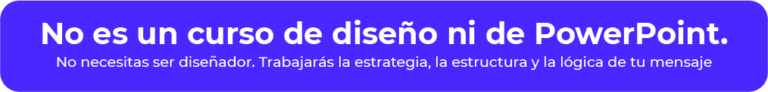 Banner azul en español: 'No es un curso de diseño ni de PowerPoint... No necesitas ser diseñador. Trabajarás la estrategia, la estructura y la lógica de tu mensaje'